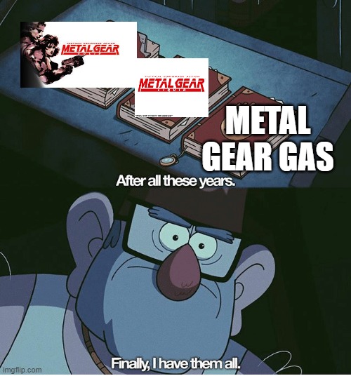 Just ignore the lazy text i used for book 3 | METAL GEAR GAS | image tagged in finally i have them all,metal gear solid,metal gear liquid,metal gear gas | made w/ Imgflip meme maker