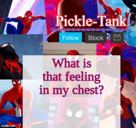 Pickle-Tank but he's in the spider verse | What is that feeling in my chest? | image tagged in pickle-tank but he's in the spider verse | made w/ Imgflip meme maker
