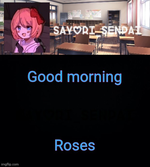 Sayori_Senpai | Good morning; Roses | image tagged in sayori_senpai | made w/ Imgflip meme maker