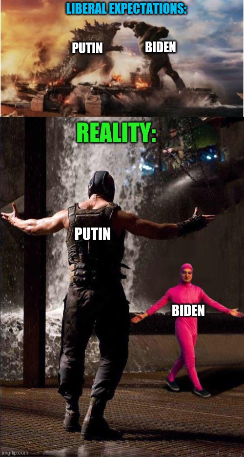 BiDeN iS sO sTrOnG | LIBERAL EXPECTATIONS:; BIDEN; PUTIN; REALITY:; PUTIN; BIDEN | image tagged in pink guy vs bane,strong,joe biden,failure | made w/ Imgflip meme maker