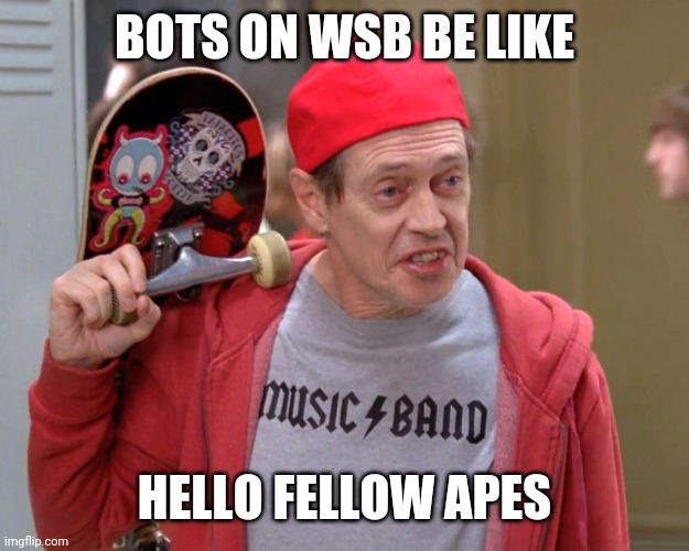 Steve Buscemi Fellow Kids | BOTS ON WSB BE LIKE; HELLO FELLOW APES | image tagged in steve buscemi fellow kids | made w/ Imgflip meme maker