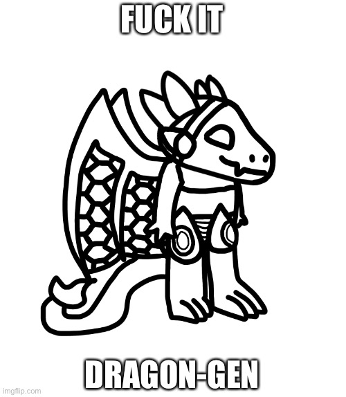 I might actually color this (it’s a Dragon that’s also a Protogen) | FUCK IT; DRAGON-GEN | made w/ Imgflip meme maker