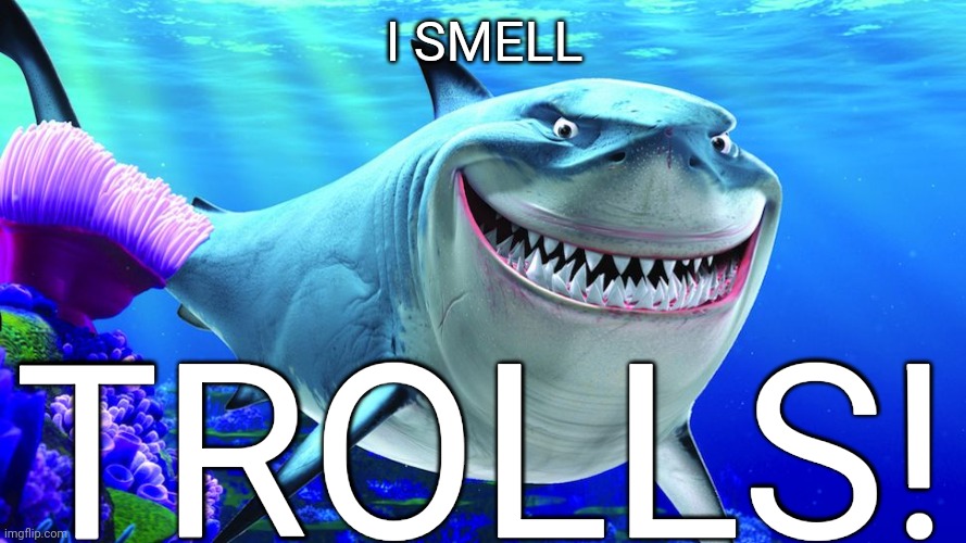 Bruce the Shark | I SMELL TROLLS! | image tagged in bruce the shark | made w/ Imgflip meme maker