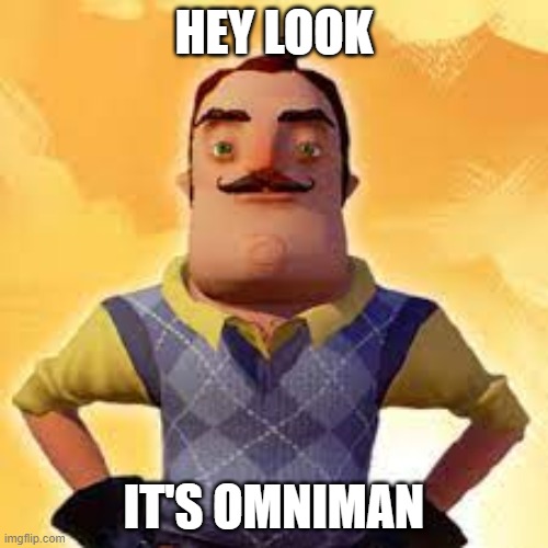 Omniman without the omni | HEY LOOK; IT'S OMNIMAN | image tagged in video games,neighbor | made w/ Imgflip meme maker