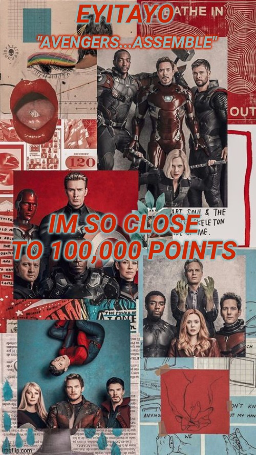 Eyitayo's Avengers Temp | IM SO CLOSE TO 100,000 POINTS | image tagged in eyitayo's avengers temp | made w/ Imgflip meme maker