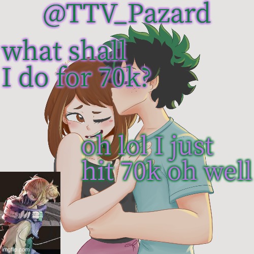 TTV_Parzard's 70k temp | what shall I do for 70k? oh lol I just hit 70k oh well | image tagged in ttv_parzard's 70k temp | made w/ Imgflip meme maker