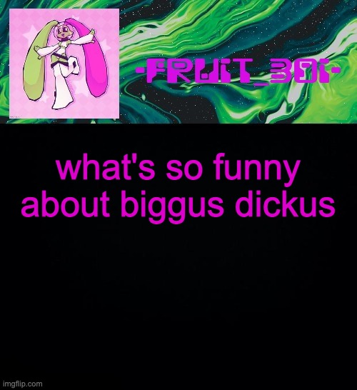 fruit boi | what's so funny about biggus dickus | image tagged in fruit boi | made w/ Imgflip meme maker