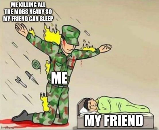 Soldier protecting sleeping child | ME KILLING ALL THE MOBS NEABY SO MY FRIEND CAN SLEEP; ME; MY FRIEND | image tagged in soldier protecting sleeping child,potato made | made w/ Imgflip meme maker
