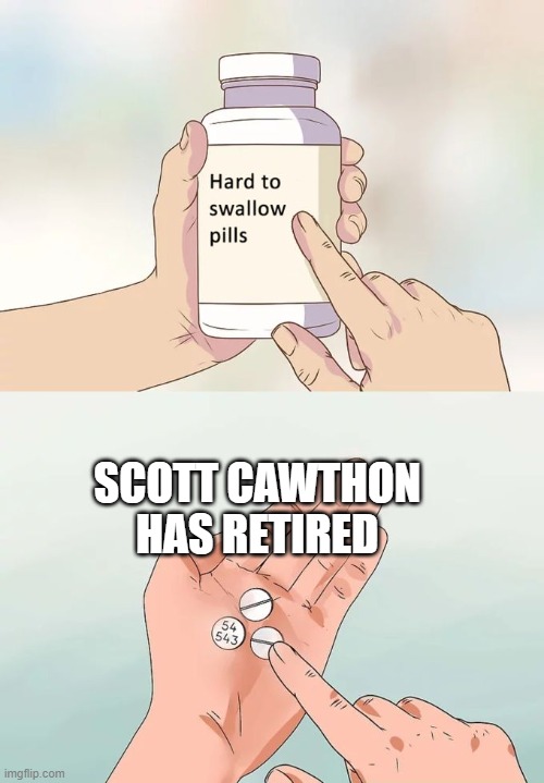 Fnaf will never be the same.. | SCOTT CAWTHON HAS RETIRED | image tagged in memes,hard to swallow pills | made w/ Imgflip meme maker