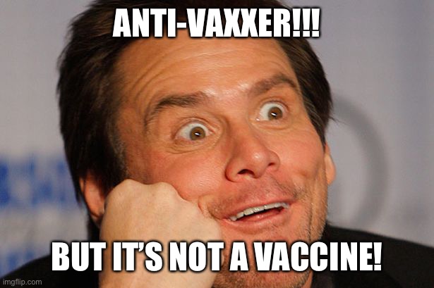 Sarcastic Jim Carrey | ANTI-VAXXER!!! BUT IT’S NOT A VACCINE! | image tagged in sarcastic jim carrey | made w/ Imgflip meme maker