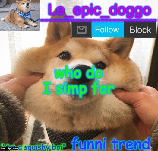 Am a squishy boi temp | who do I simp for; funni trend | image tagged in am a squishy boi temp | made w/ Imgflip meme maker