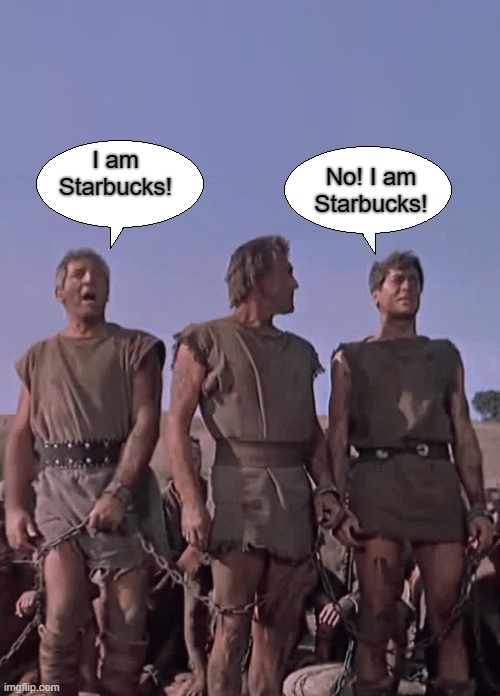 I am Starbucks |  No! I am Starbucks! I am Starbucks! | image tagged in i am spartacus | made w/ Imgflip meme maker