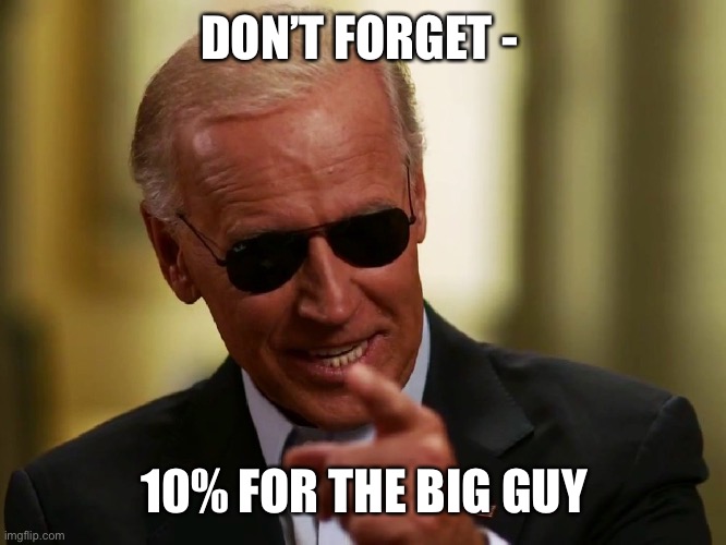 Cool Joe Biden | DON’T FORGET - 10% FOR THE BIG GUY | image tagged in cool joe biden | made w/ Imgflip meme maker