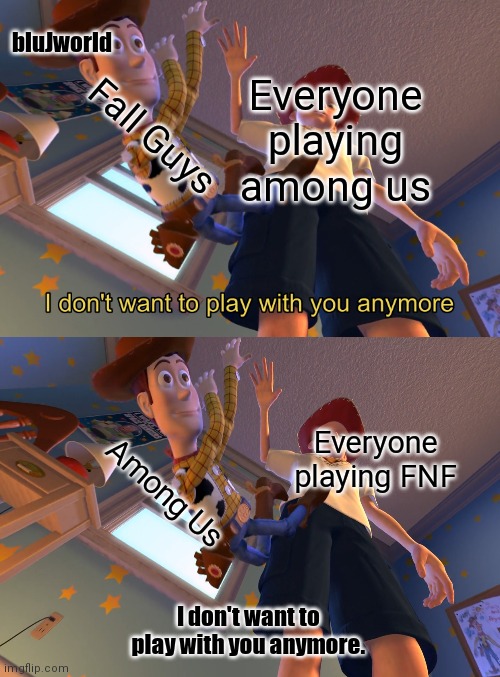 When the imposter is sus: | bluJworld; Everyone playing among us; Fall Guys; Everyone playing FNF; Among Us; I don't want to play with you anymore. | image tagged in i don't want to play with you anymore | made w/ Imgflip meme maker