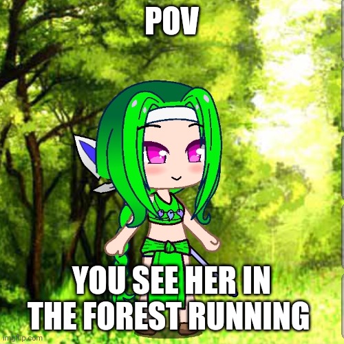 POV; YOU SEE HER IN THE FOREST RUNNING | image tagged in roleplaying | made w/ Imgflip meme maker