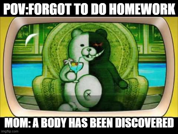 Dangaronpa meme | POV:FORGOT TO DO HOMEWORK; MOM: A BODY HAS BEEN DISCOVERED | image tagged in danganronpa,funny memes | made w/ Imgflip meme maker