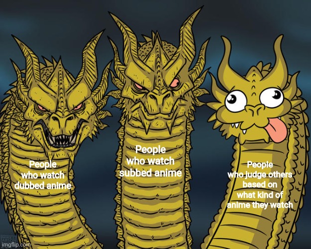 Three-headed Dragon | People who watch dubbed anime People who watch subbed anime People who judge others based on what kind of anime they watch | image tagged in three-headed dragon | made w/ Imgflip meme maker