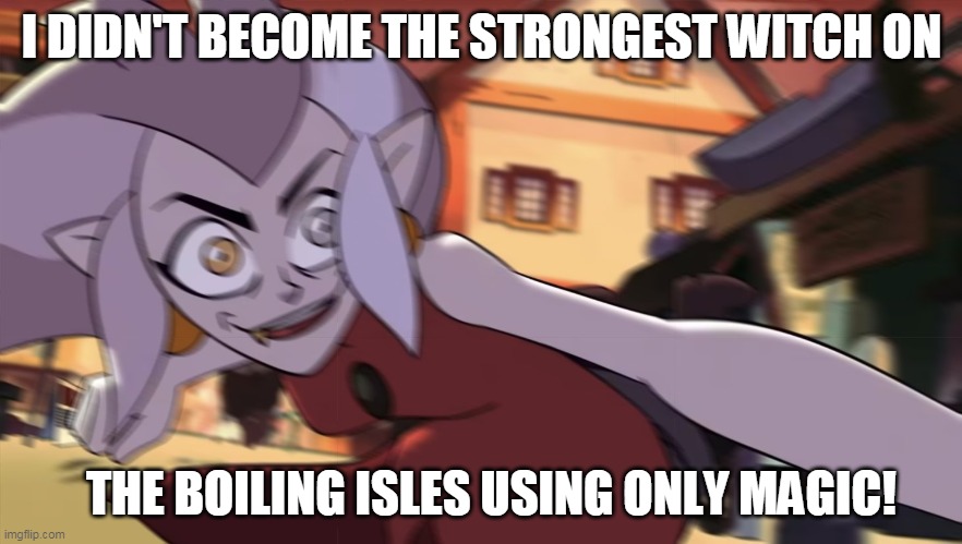 Eda heard you talking sh*t. | I DIDN'T BECOME THE STRONGEST WITCH ON; THE BOILING ISLES USING ONLY MAGIC! | image tagged in the owl house,blur,attack,eda,disney,grab | made w/ Imgflip meme maker
