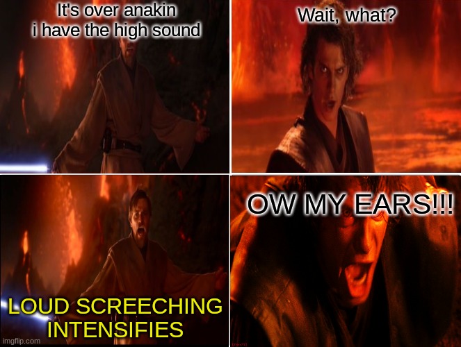 Blank Comic Panel 2x2 Meme | It's over anakin i have the high sound; Wait, what? OW MY EARS!!! LOUD SCREECHING INTENSIFIES | image tagged in memes,blank comic panel 2x2 | made w/ Imgflip meme maker
