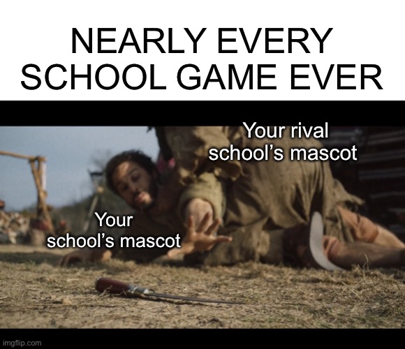 NEARLY EVERY SCHOOL GAME EVER; Your rival school’s mascot; Your school’s mascot | image tagged in blank white template,the chosen,mascot,basketball,school | made w/ Imgflip meme maker