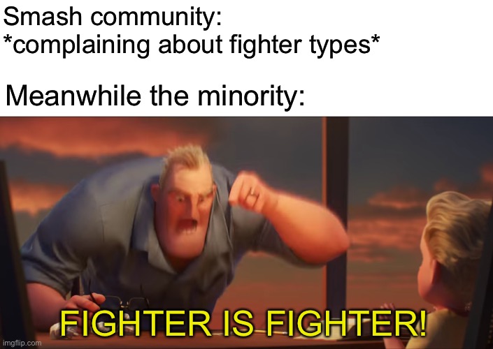 Anyone else? | Smash community: *complaining about fighter types*; Meanwhile the minority:; FIGHTER IS FIGHTER! | image tagged in math is math | made w/ Imgflip meme maker