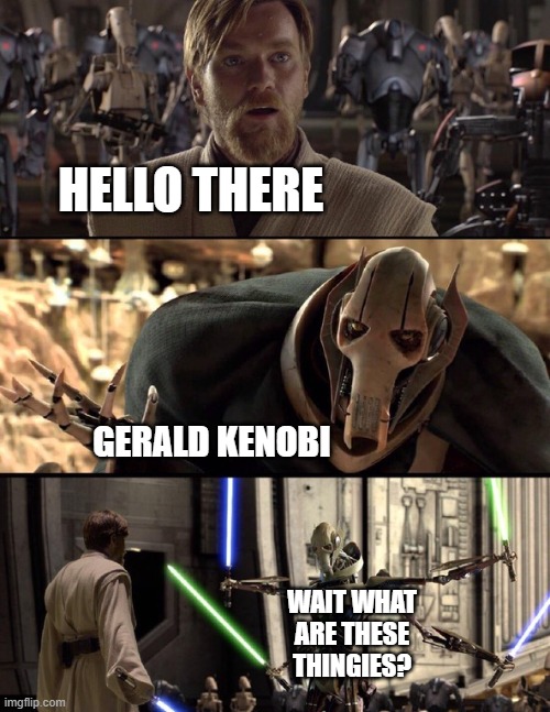 General Kenobi "Hello there" | HELLO THERE GERALD KENOBI WAIT WHAT ARE THESE THINGIES? | image tagged in general kenobi hello there | made w/ Imgflip meme maker