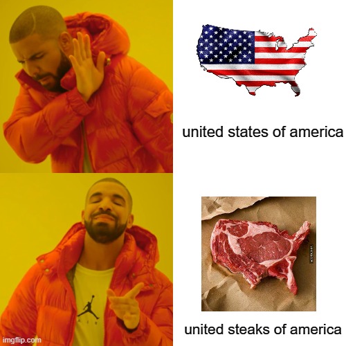 steaks is better | united states of america; united steaks of america | image tagged in memes,drake hotline bling | made w/ Imgflip meme maker