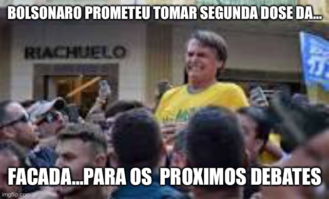 Bolsonaro facada | BOLSONARO PROMETEU TOMAR SEGUNDA DOSE DA…; FACADA…PARA OS  PROXIMOS DEBATES | image tagged in bolsonaro,facada,direita,fascismo,debate eleitoral | made w/ Imgflip meme maker