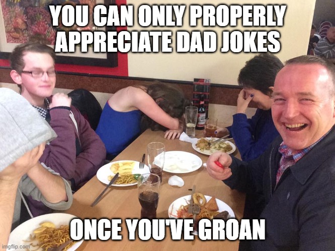 Dad Joke Apreciation Society | YOU CAN ONLY PROPERLY APPRECIATE DAD JOKES; ONCE YOU'VE GROAN | image tagged in dad joke meme | made w/ Imgflip meme maker
