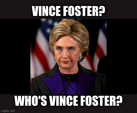 Clinton Body Count | VINCE FOSTER? WHO'S VINCE FOSTER? | image tagged in political meme,hilary clinton,vince foster,clinton body count,suicided | made w/ Imgflip meme maker