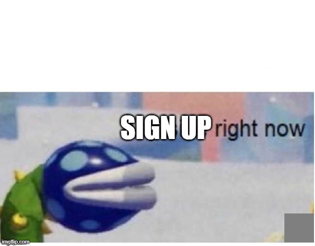 say sike right now | SIGN UP | image tagged in say sike right now | made w/ Imgflip meme maker