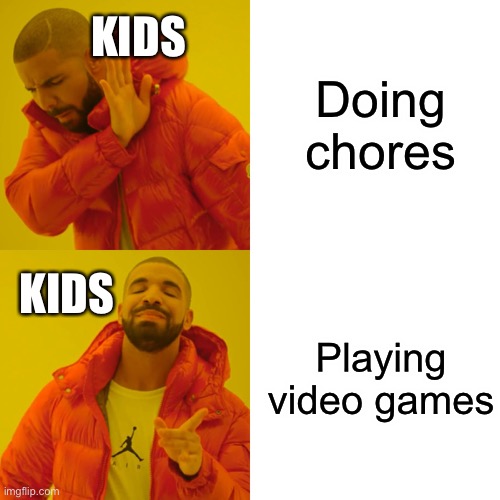 Drake Hotline Bling | Doing chores; KIDS; KIDS; Playing video games | image tagged in memes,drake hotline bling | made w/ Imgflip meme maker