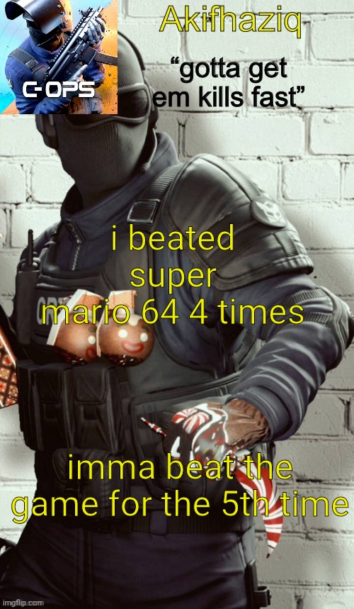 just speedrun the game | i beated super mario 64 4 times; imma beat the game for the 5th time | image tagged in akifhaziq critical ops temp | made w/ Imgflip meme maker