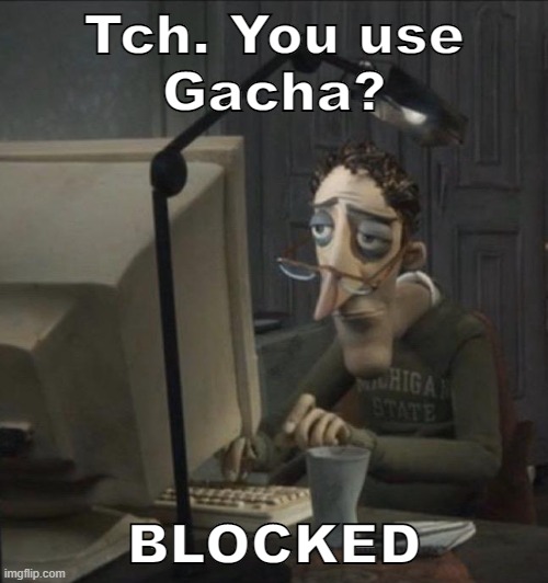 ATTENTION ALL EL MEJOR KIDDOS |  Tch. You use
Gacha? BLOCKED | image tagged in coraline dad,gacha life,gacha club,gacha,blocked | made w/ Imgflip meme maker