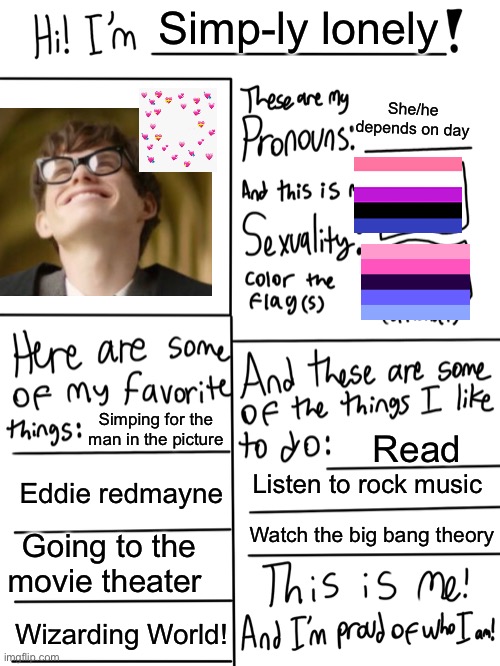 BIGENDERFLUID POWER | Simp-ly lonely; She/he depends on day; Simping for the man in the picture; Read; Eddie redmayne; Listen to rock music; Watch the big bang theory; Going to the movie theater; Wizarding World! | image tagged in lgbtq stream account profile | made w/ Imgflip meme maker