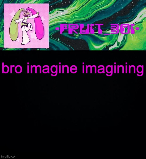 fruit boi | bro imagine imagining | image tagged in fruit boi | made w/ Imgflip meme maker