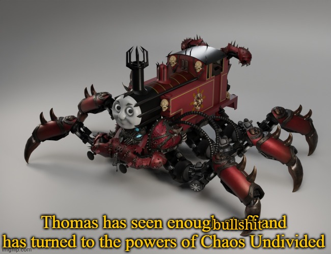 Thomas has join Chaos Undivided | bullshit | image tagged in thomas has join chaos undivided | made w/ Imgflip meme maker