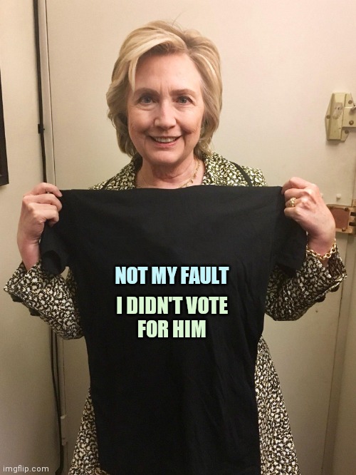 Hillary Shirt | NOT MY FAULT I DIDN'T VOTE
FOR HIM | image tagged in hillary shirt | made w/ Imgflip meme maker