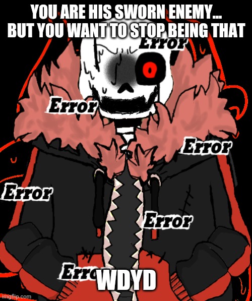why not? his name is NightKing!Sans | YOU ARE HIS SWORN ENEMY... BUT YOU WANT TO STOP BEING THAT; WDYD | image tagged in undertale | made w/ Imgflip meme maker