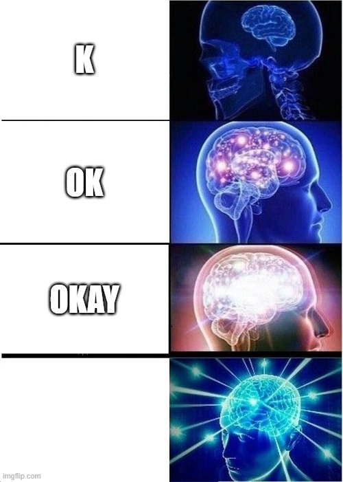 Expanding Brain | K; OK; OKAY | image tagged in memes,expanding brain | made w/ Imgflip meme maker