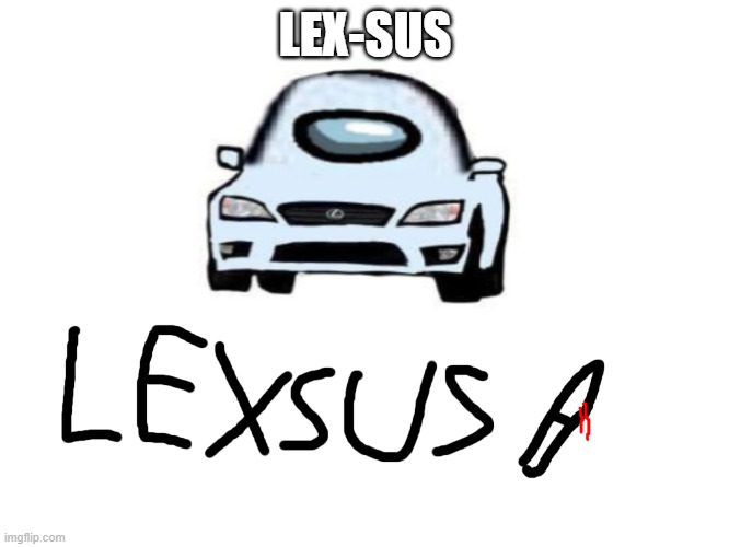 LEXSUS | LEX-SUS | image tagged in cars,amongus,sus,impostor | made w/ Imgflip meme maker