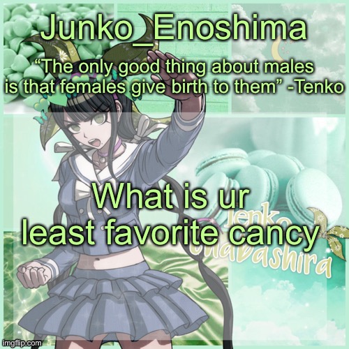 Junko's Tenko temp | What is ur least favorite candy | image tagged in junko's tenko temp | made w/ Imgflip meme maker