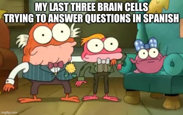 MY LAST THREE BRAIN CELLS TRYING TO ANSWER QUESTIONS IN SPANISH | made w/ Imgflip meme maker