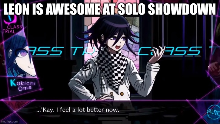 10/10 would recommend him | LEON IS AWESOME AT SOLO SHOWDOWN | image tagged in kay i feel a lot better now | made w/ Imgflip meme maker