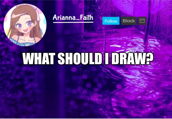 Aria temp | WHAT SHOULD I DRAW? | image tagged in aria temp | made w/ Imgflip meme maker