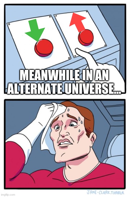 Alternate universe | MEANWHILE IN AN ALTERNATE UNIVERSE... | image tagged in memes,two buttons,alternate universe,imglfip,upvote,downvote | made w/ Imgflip meme maker