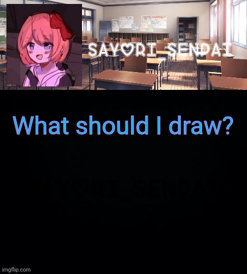 Sayori_Senpai | What should I draw? | image tagged in sayori_senpai | made w/ Imgflip meme maker