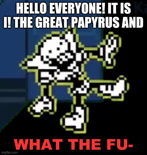 It Is I The Great Papyrus | image tagged in it is i the great papyrus | made w/ Imgflip meme maker