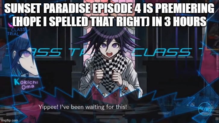 Also, Whisk needs to get some damn dignity before more people simp for her | SUNSET PARADISE EPISODE 4 IS PREMIERING (HOPE I SPELLED THAT RIGHT) IN 3 HOURS | image tagged in i've been waiting for this | made w/ Imgflip meme maker