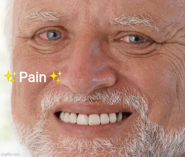 Hide the Pain Harold | ✨Pain✨ | image tagged in hide the pain harold | made w/ Imgflip meme maker